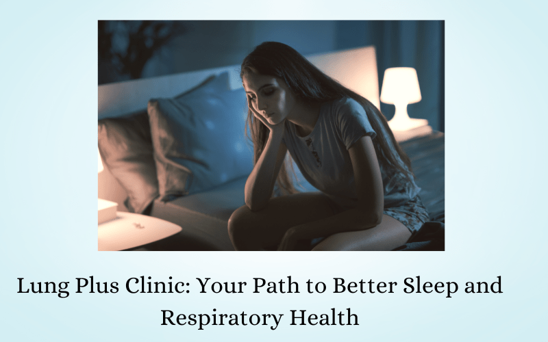 Lung Plus Clinic Your Path to Better Sleep and Respiratory Health