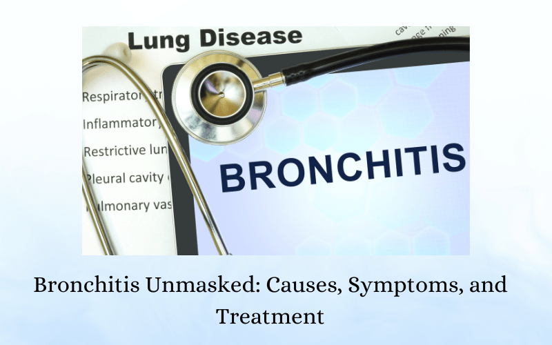 Bronchitis Unmasked Causes, Symptoms, and Treatment